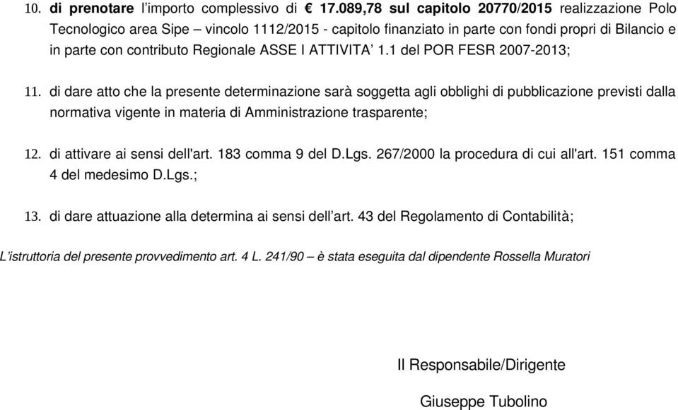 1.1 del POR FESR 2007 2013; 11. di dare atto che la presente determinazione sarà soggetta agli obblighi di pubblicazione previsti dalla normativa vigente in materia di Amministrazione trasparente; 12.