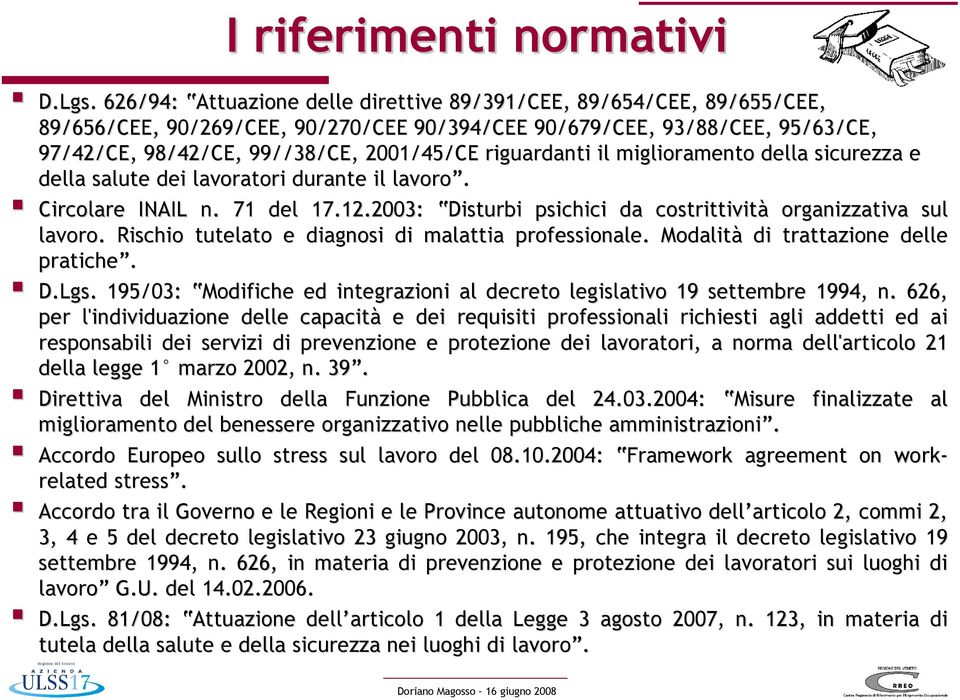 riguardanti il miglioramento della sicurezza e della salute dei lavoratori durante il lavoro. Circolare INAIL n. 71 del 17.12.2003: Disturbi psichici da costrittività organizzativa sul lavoro.