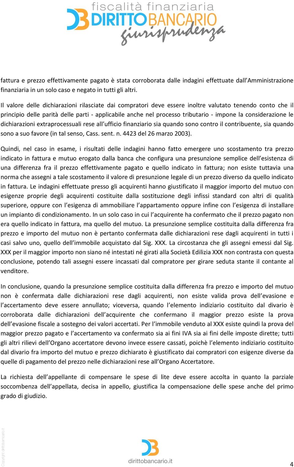 considerazione le dichiarazioni extraprocessuali rese all ufficio finanziario sia quando sono contro il contribuente, sia quando sono a suo favore (in tal senso, Cass. sent. n.