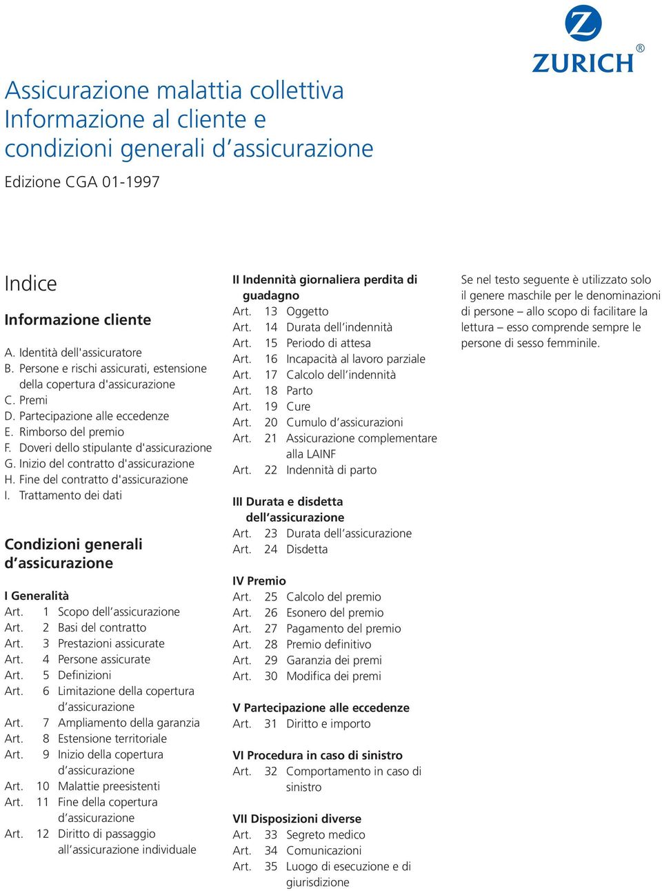 Inizio del contratto d'assicurazione H. Fine del contratto d'assicurazione I. Trattamento dei dati Condizioni generali I Generalità Art. 1 Scopo dell assicurazione Art. 2 Basi del contratto Art.