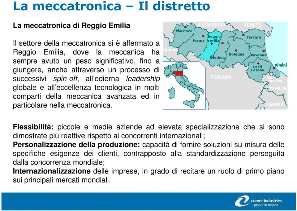 Flessibilità: piccole e medie aziende ad elevata specializzazione che si sono dimostrate più reattive rispetto ai concorrenti internazionali; Personalizzazione della produzione: capacità di fornire