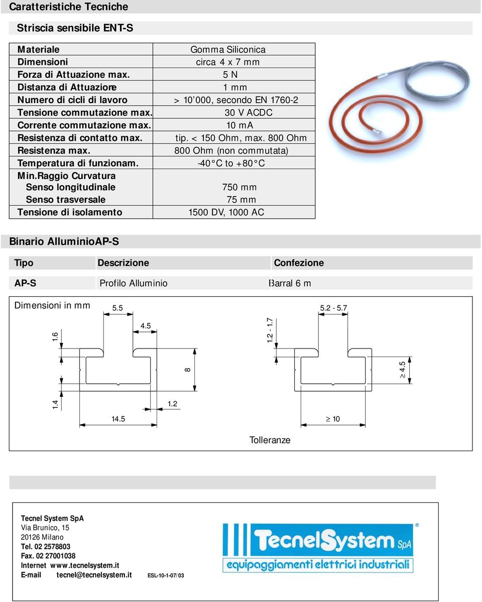 < 150 Ohm, max. 800 Ohm Resistenza max. 800 Ohm (non commutata) Temperatura di funzionam. -40 C to +80 C Min.