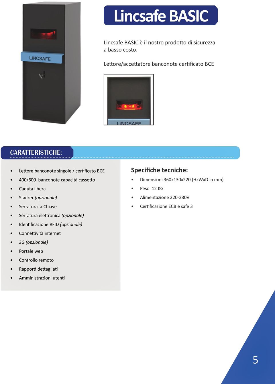 Caduta libera Stacker (opzionale) Serratura a Chiave Serratura elettronica (opzionale) Identificazione RFID (opzionale) Connettività internet