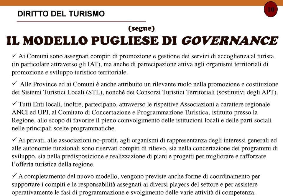 Alle Province ed ai Comuni è anche attribuito un rilevante ruolo nella promozione e costituzione dei Sistemi Turistici Locali (STL), nonché dei Consorzi Turistici Territoriali (sostitutivi degli APT).