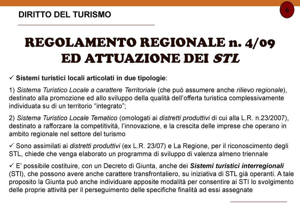 promozione ed allo sviluppo della qualità dell offerta turistica complessivamente individuata su di un territorio integrato ; 2) Sistema Turistico Locale Tematico (omologati ai distretti produttivi