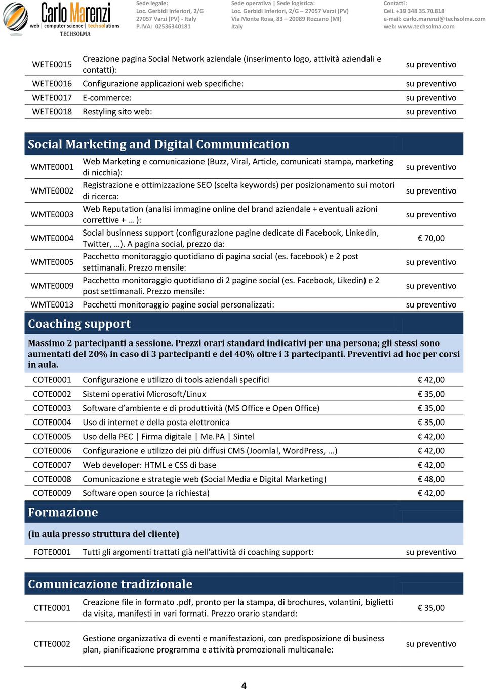 comunicati stampa, marketing di nicchia): Registrazione e ottimizzazione SEO (scelta keywords) per posizionamento sui motori di ricerca: Web Reputation (analisi immagine online del brand aziendale +