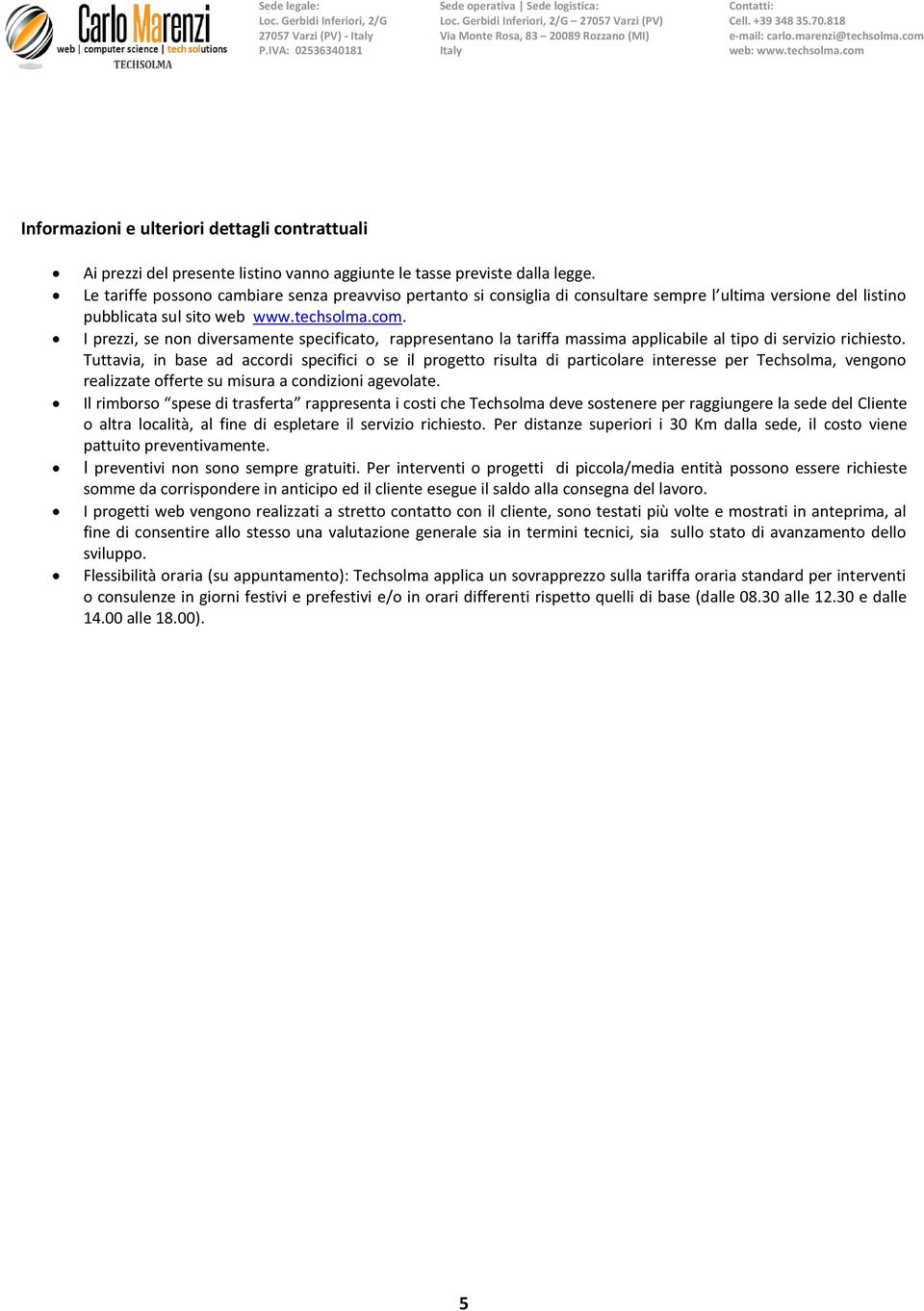 I prezzi, se non diversamente specificato, rappresentano la tariffa massima applicabile al tipo di servizio richiesto.