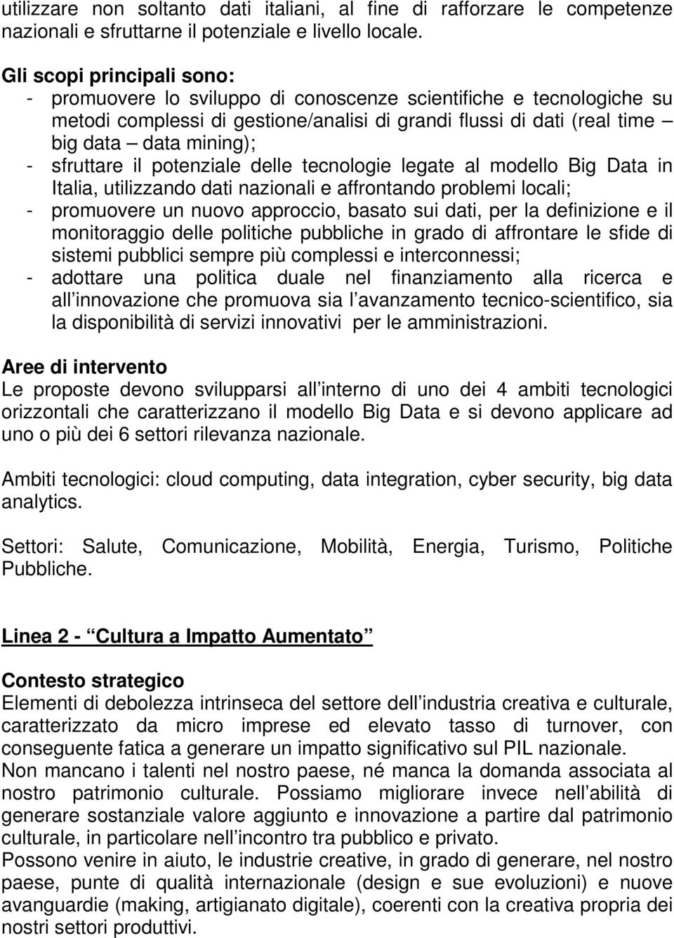 sfruttare il potenziale delle tecnologie legate al modello Big Data in Italia, utilizzando dati nazionali e affrontando problemi locali; - promuovere un nuovo approccio, basato sui dati, per la