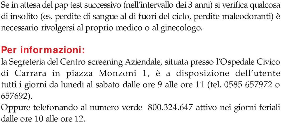 Per informazioni: la Segreteria del Centro screening Aziendale, situata presso l Ospedale Civico di Carrara in piazza Monzoni 1, è a