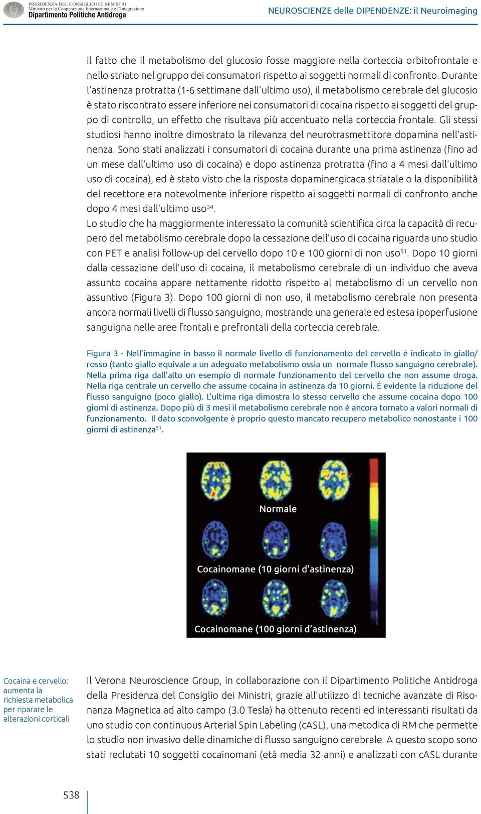 Durante l astinenza protratta (1-6 settimane dall ultimo uso), il metabolismo cerebrale del glucosio è stato riscontrato essere inferiore nei consumatori di cocaina rispetto ai soggetti del gruppo di