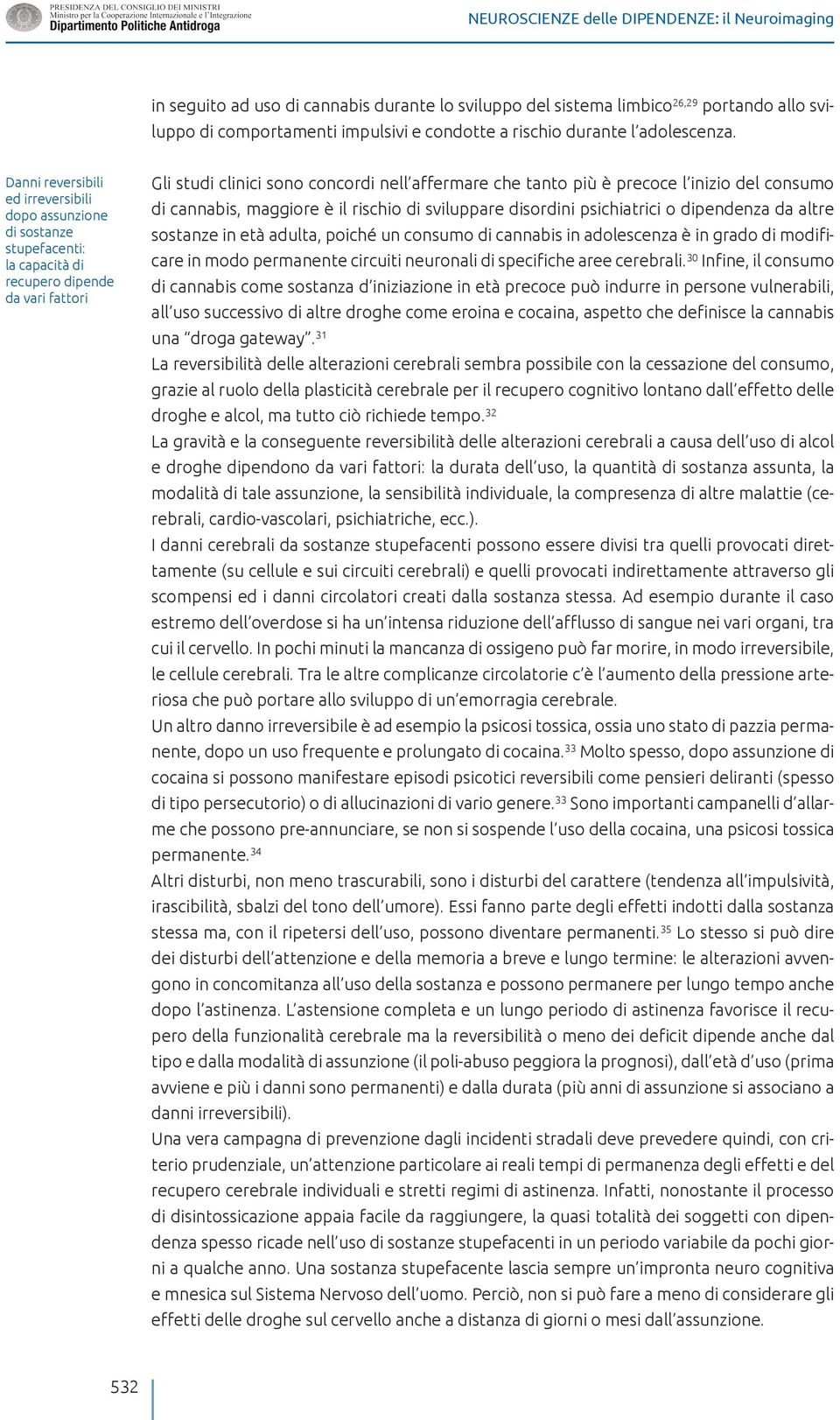 Danni reversibili ed irreversibili dopo assunzione di sostanze stupefacenti: la capacità di recupero dipende da vari fattori Gli studi clinici sono concordi nell affermare che tanto più è precoce l