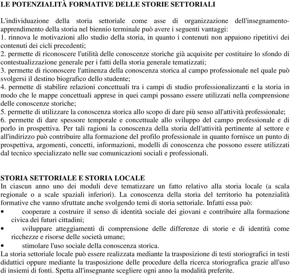 permette di riconoscere l'utilità delle conoscenze storiche già acquisite per costituire lo sfondo di contestualizzazione generale per i fatti della storia generale tematizzati; 3.