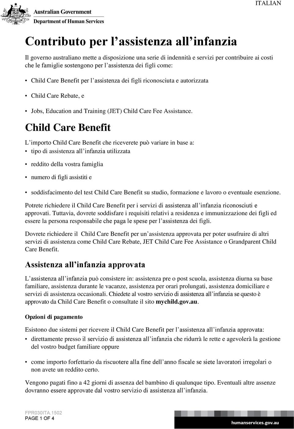 Child Care Benefit L importo Child Care Benefit che riceverete può variare in base a: tipo di assistenza all infanzia utilizzata reddito della vostra famiglia numero di figli assistiti e