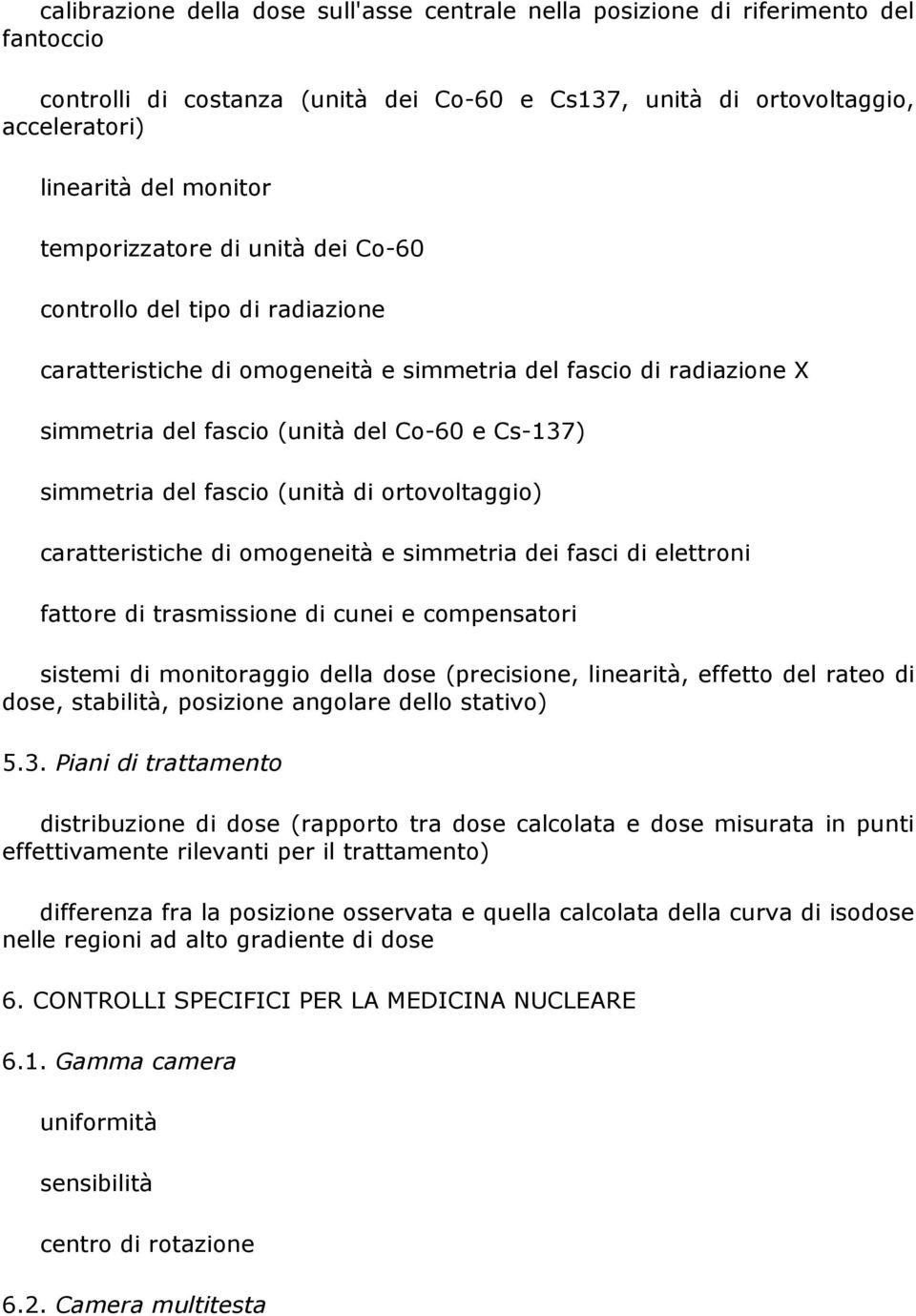 fascio (unità di ortovoltaggio) caratteristiche di omogeneità e simmetria dei fasci di elettroni fattore di trasmissione di cunei e compensatori sistemi di monitoraggio della dose (precisione,