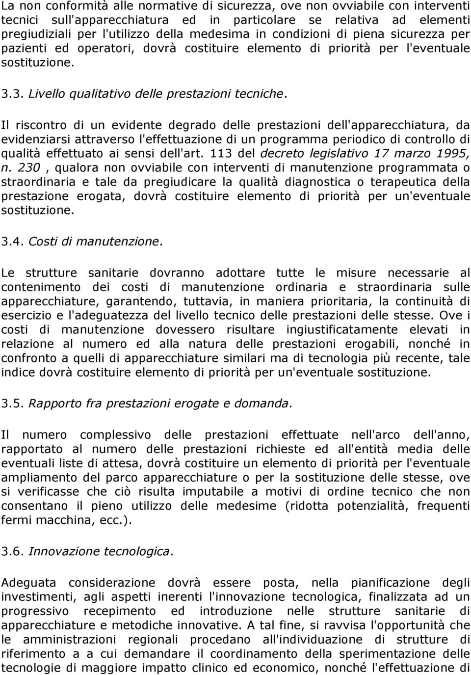 Il riscontro di un evidente degrado delle prestazioni dell'apparecchiatura, da evidenziarsi attraverso l'effettuazione di un programma periodico di controllo di qualità effettuato ai sensi dell'art.