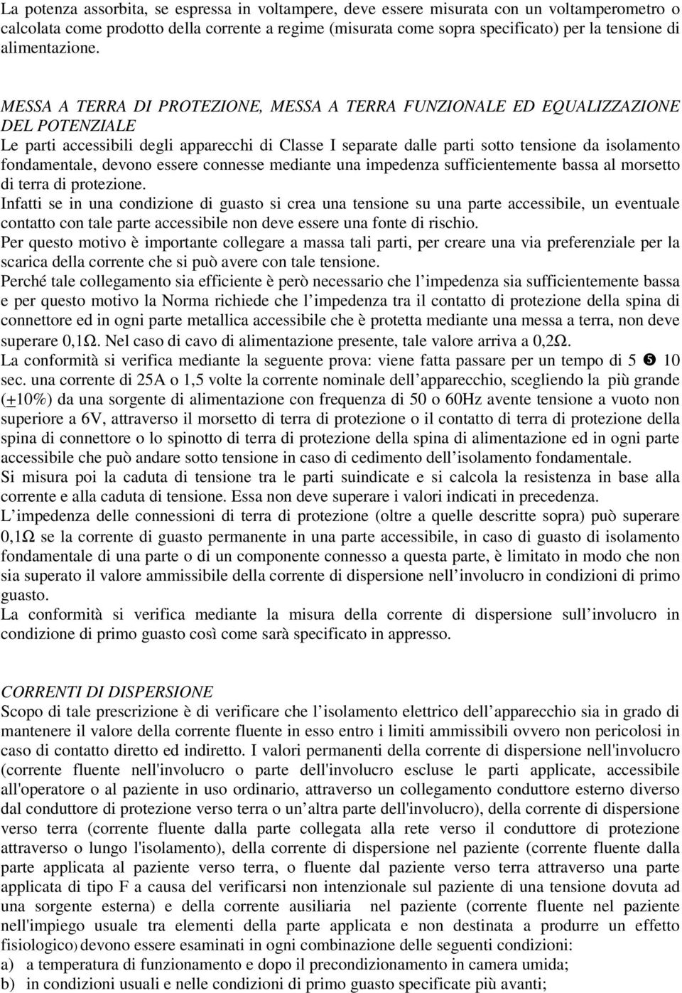 MESSA A TERRA DI PROTEZIONE, MESSA A TERRA FUNZIONALE ED EQUALIZZAZIONE DEL POTENZIALE Le parti accessibili degli apparecchi di Classe I separate dalle parti sotto tensione da isolamento