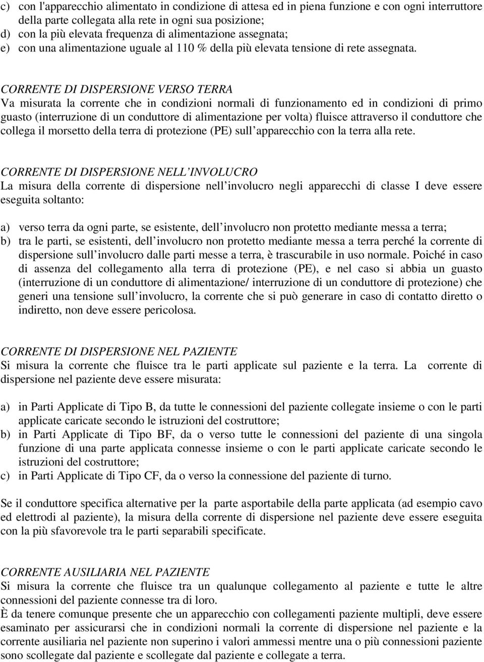 CORRENTE DI DISPERSIONE VERSO TERRA Va misurata la corrente che in condizioni normali di funzionamento ed in condizioni di primo guasto (interruzione di un conduttore di alimentazione per volta)