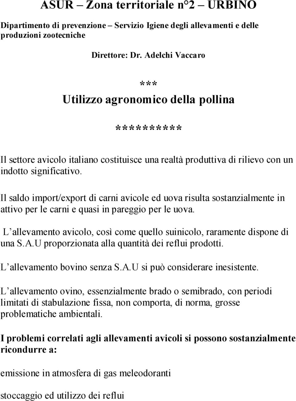 Il saldo import/export di carni avicole ed uova risulta sostanzialmente in attivo per le carni e quasi in pareggio per le uova.