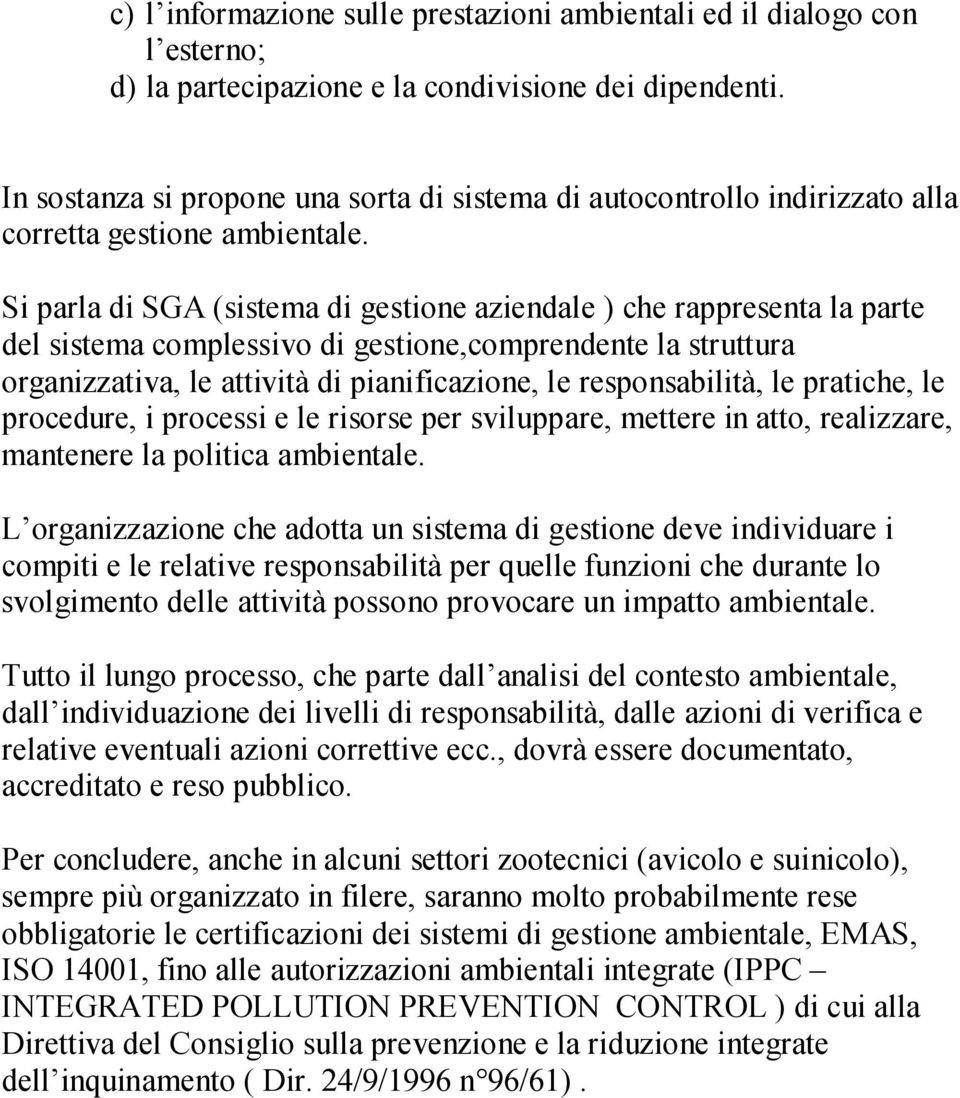 Si parla di SGA (sistema di gestione aziendale ) che rappresenta la parte del sistema complessivo di gestione,comprendente la struttura organizzativa, le attività di pianificazione, le