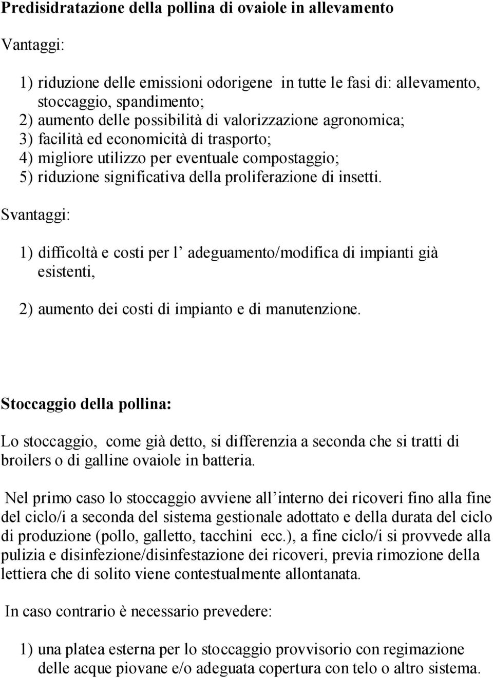 Svantaggi: 1) difficoltà e costi per l adeguamento/modifica di impianti già esistenti, 2) aumento dei costi di impianto e di manutenzione.