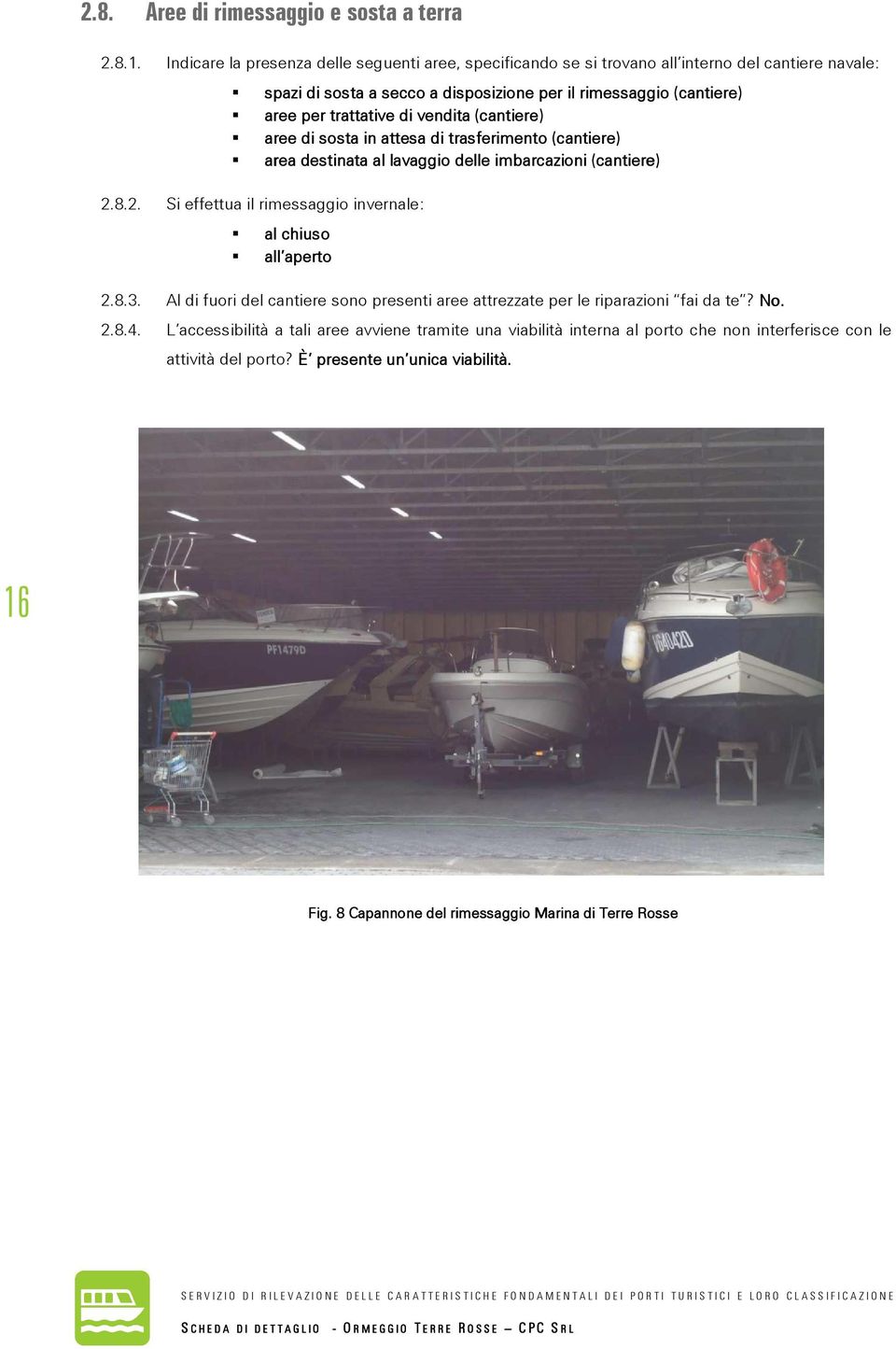 vendita (cantiere ( cantiere) aree di sosta in attesa di trasferimento (cantiere) area a destinata al lavaggio delle imbarcazioni (cantiere) 2.