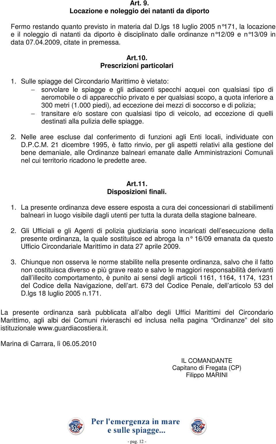 Sulle spiagge del Circondario Marittimo è vietato: sorvolare le spiagge e gli adiacenti specchi acquei con qualsiasi tipo di aeromobile o di apparecchio privato e per qualsiasi scopo, a quota