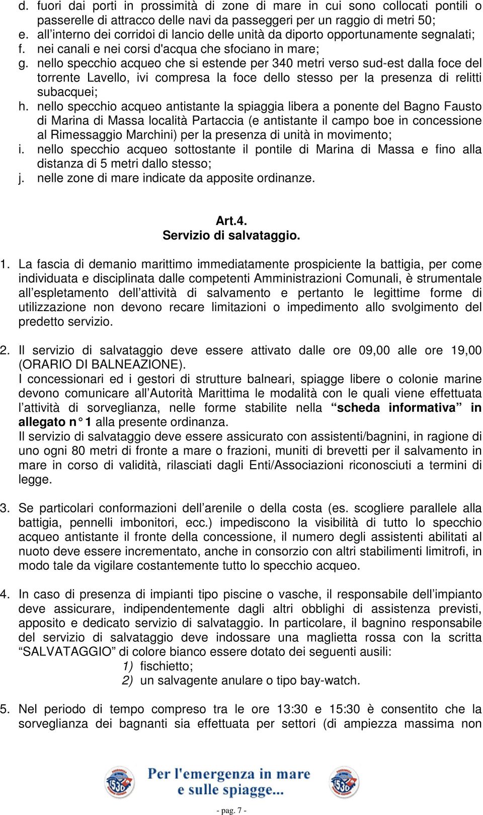 nello specchio acqueo che si estende per 340 metri verso sud-est dalla foce del torrente Lavello, ivi compresa la foce dello stesso per la presenza di relitti subacquei; h.