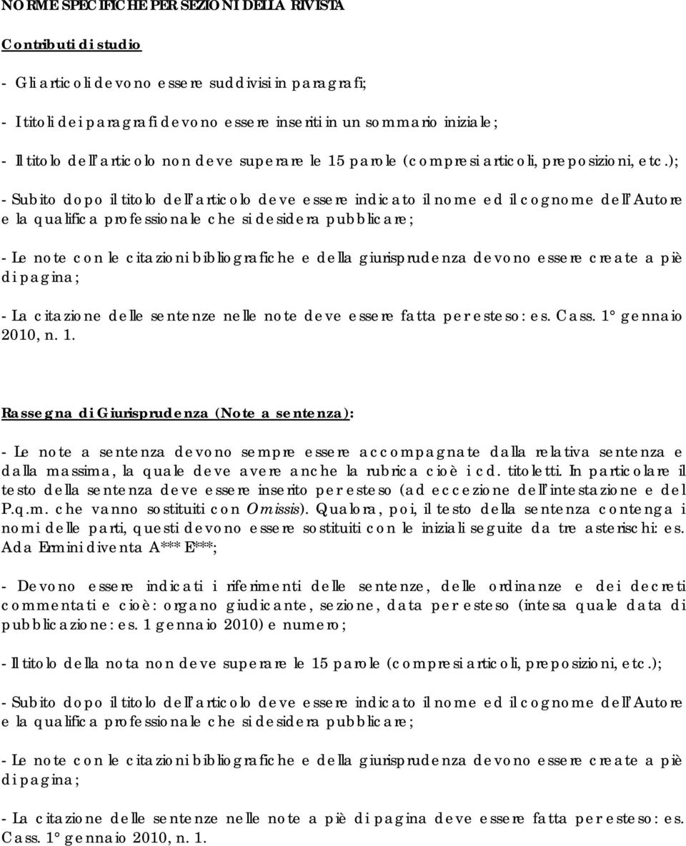 ); - Subito dopo il titolo dell articolo deve essere indicato il nome ed il cognome dell Autore e la qualifica professionale che si desidera pubblicare; - Le note con le citazioni bibliografiche e