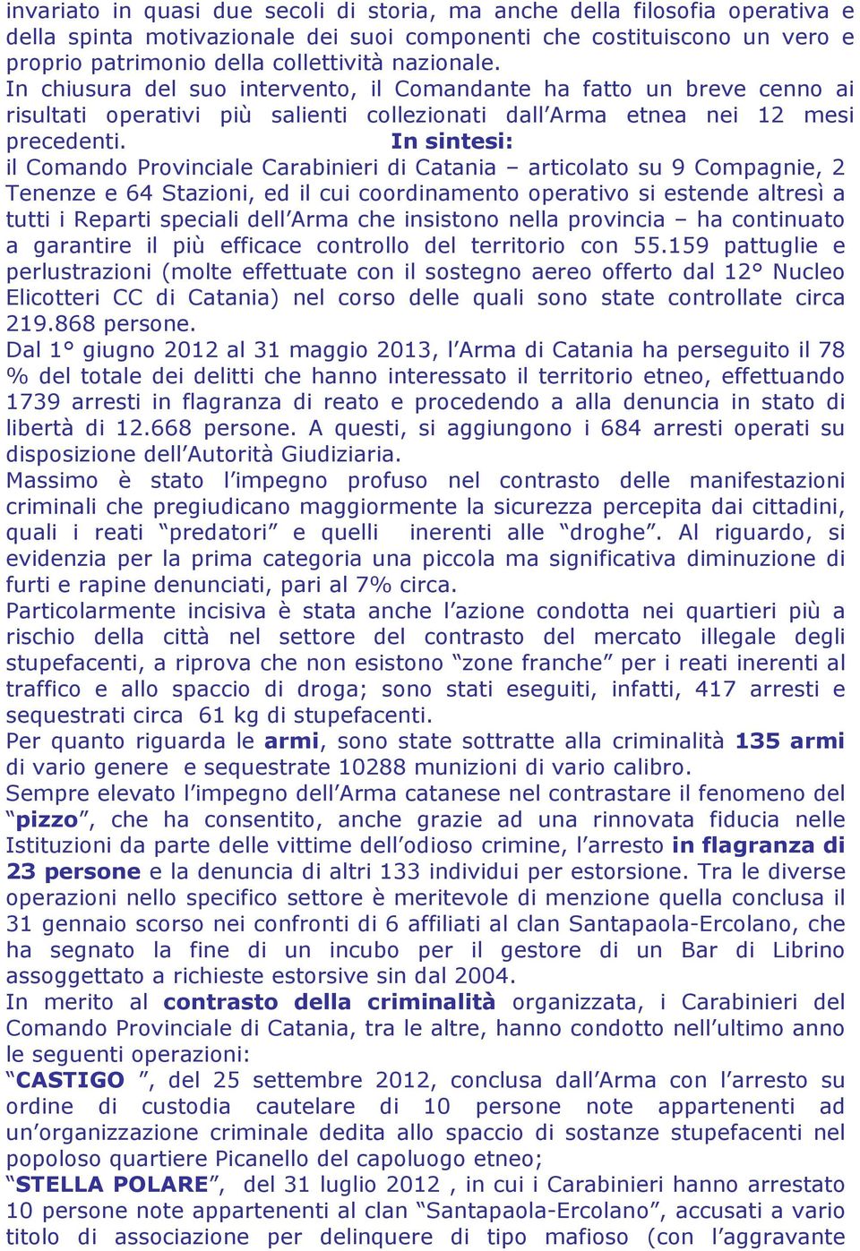 In sintesi: il Comando Provinciale Carabinieri di Catania articolato su 9 Compagnie, 2 Tenenze e 64 Stazioni, ed il cui coordinamento operativo si estende altresì a tutti i Reparti speciali dell Arma