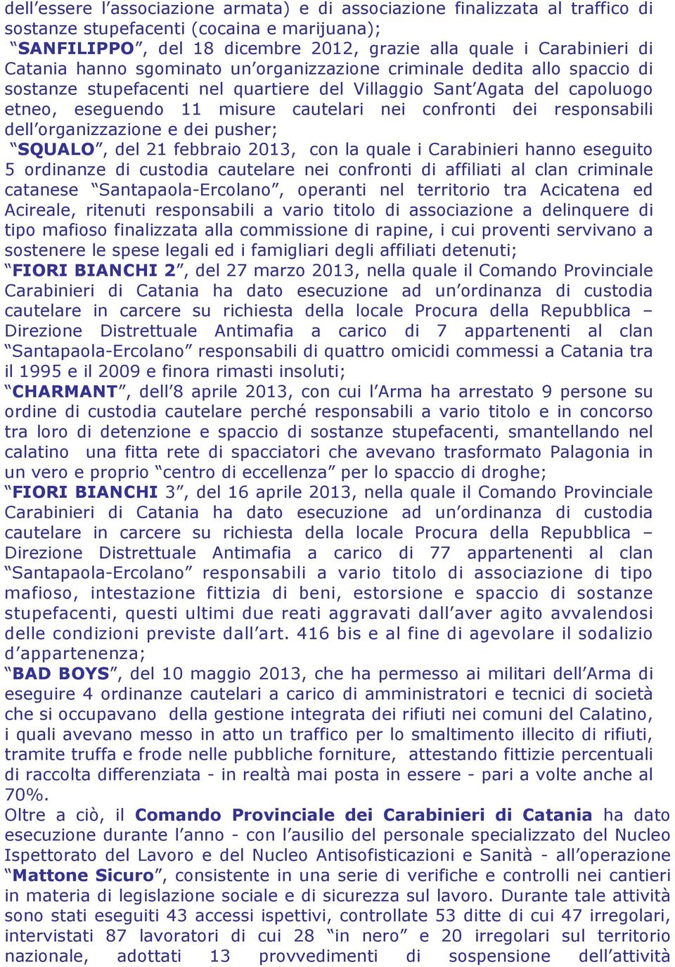 confronti dei responsabili dell organizzazione e dei pusher; SQUALO, del 21 febbraio 2013, con la quale i Carabinieri hanno eseguito 5 ordinanze di custodia cautelare nei confronti di affiliati al