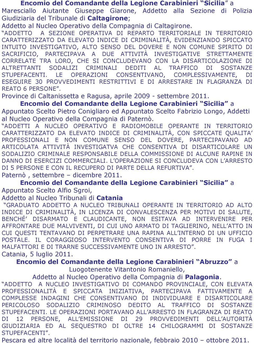 ADDETTO A SEZIONE OPERATIVA DI REPARTO TERRITORIALE IN TERRITORIO CARATTERIZZATO DA ELEVATO INDICE DI CRIMINALITÀ, EVIDENZIANDO SPICCATO INTUITO INVESTIGATIVO, ALTO SENSO DEL DOVERE E NON COMUNE