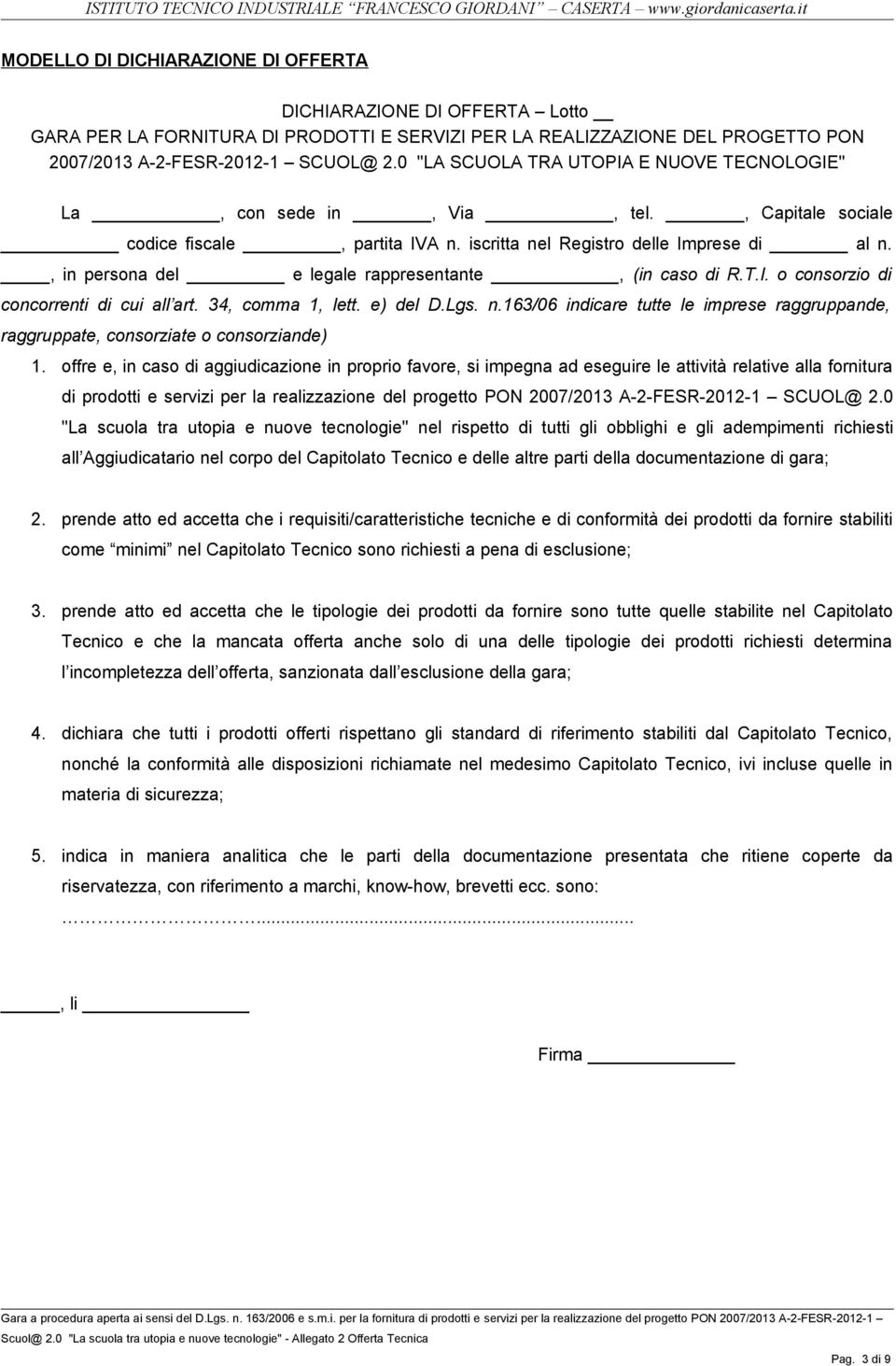 , in persona del e legale rappresentante, (in caso di R.T.I. o consorzio di concorrenti di cui all art. 34, comma 1, lett. e) del D.Lgs. n.