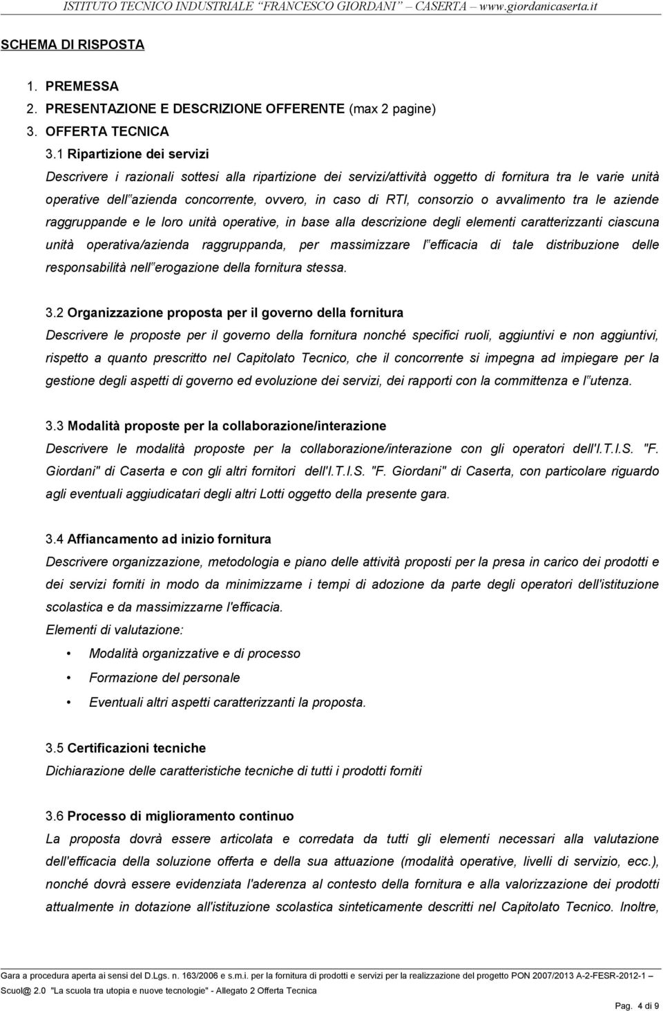 consorzio o avvalimento tra le aziende raggruppande e le loro unità operative, in base alla descrizione degli elementi caratterizzanti ciascuna unità operativa/azienda raggruppanda, per massimizzare