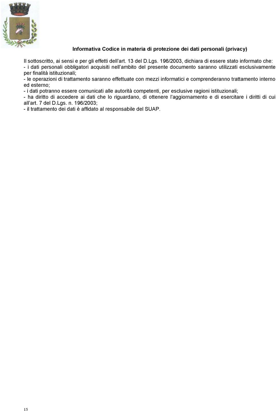 le operazioni di trattamento saranno effettuate con mezzi informatici e comprenderanno trattamento interno ed esterno; - i dati potranno essere comunicati alle autorità competenti, per