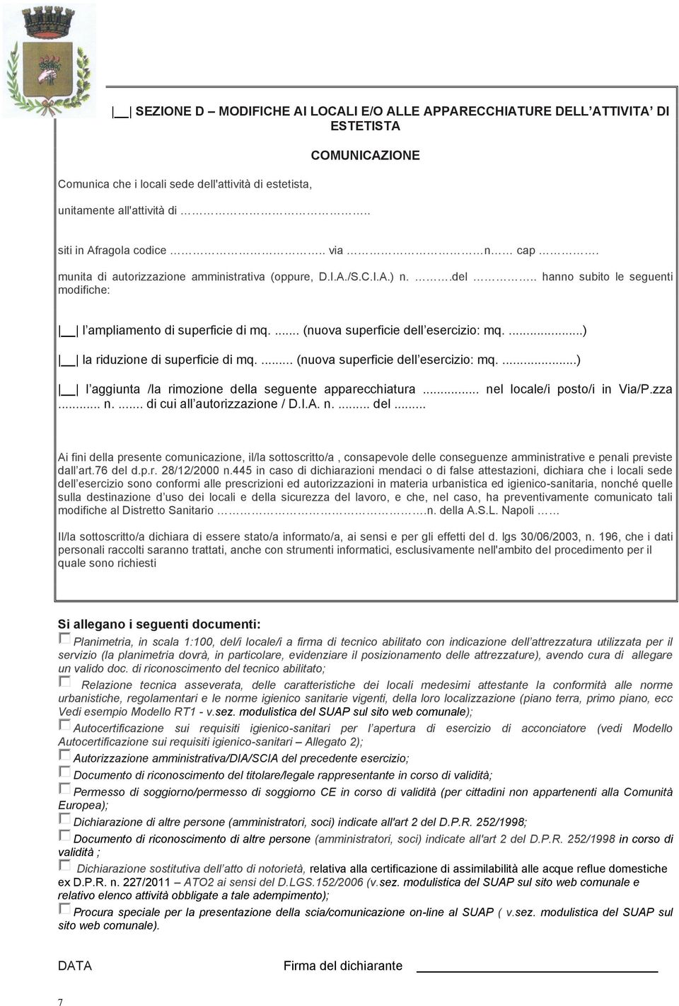 ... (nuova superficie dell esercizio: mq....) la riduzione di superficie di mq.... (nuova superficie dell esercizio: mq....) l aggiunta /la rimozione della seguente apparecchiatura.