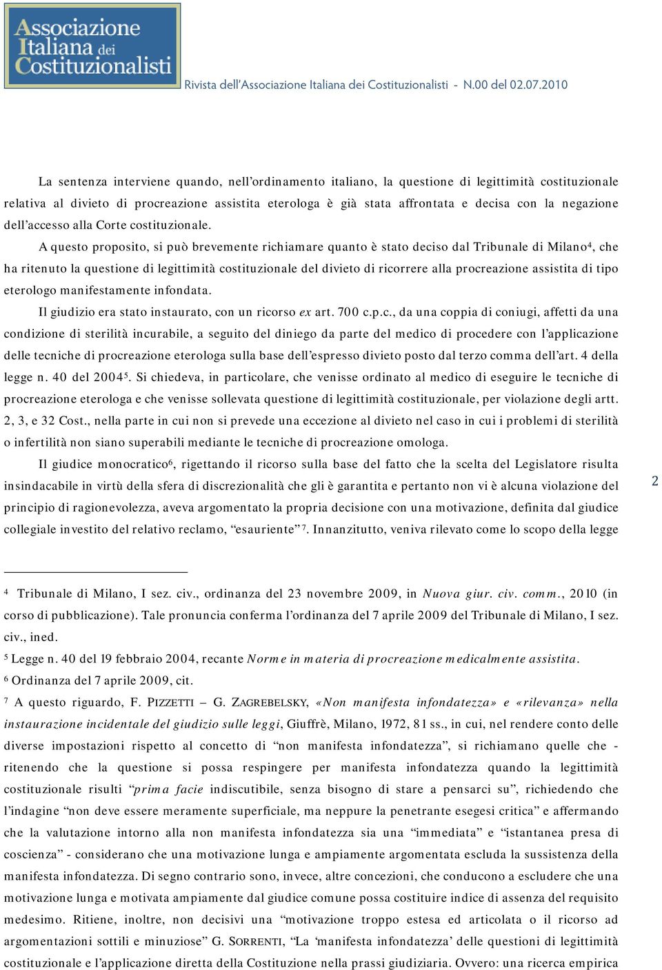 A questo proposito, si può brevemente richiamare quanto è stato deciso dal Tribunale di Milano 4, che ha ritenuto la questione di legittimità costituzionale del divieto di ricorrere alla procreazione