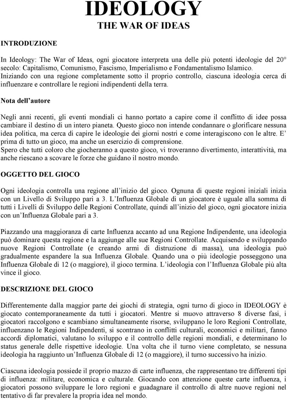 Nota dell autore Negli anni recenti, gli eventi mondiali ci hanno portato a capire come il conflitto di idee possa cambiare il destino di un intero pianeta.