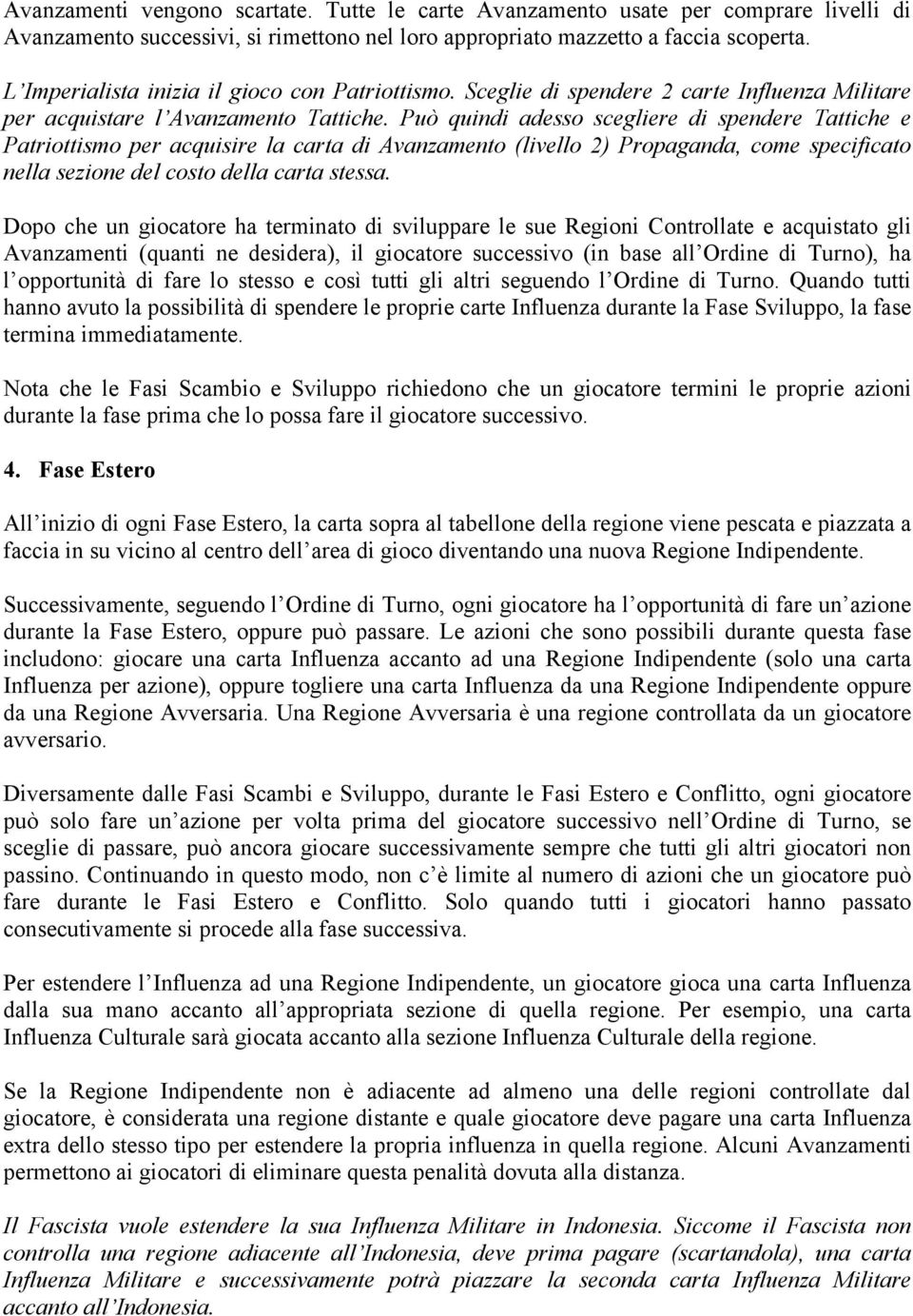 Può quindi adesso scegliere di spendere Tattiche e Patriottismo per acquisire la carta di Avanzamento (livello 2) Propaganda, come specificato nella sezione del costo della carta stessa.