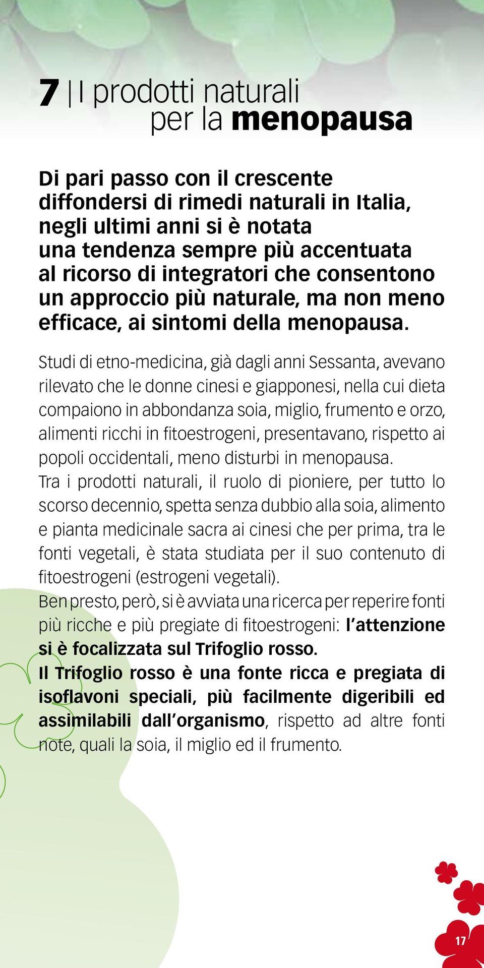 Studi di etno-medicina, già dagli anni Sessanta, avevano rilevato che le donne cinesi e giapponesi, nella cui dieta compaiono in abbondanza soia, miglio, frumento e orzo, alimenti ricchi in