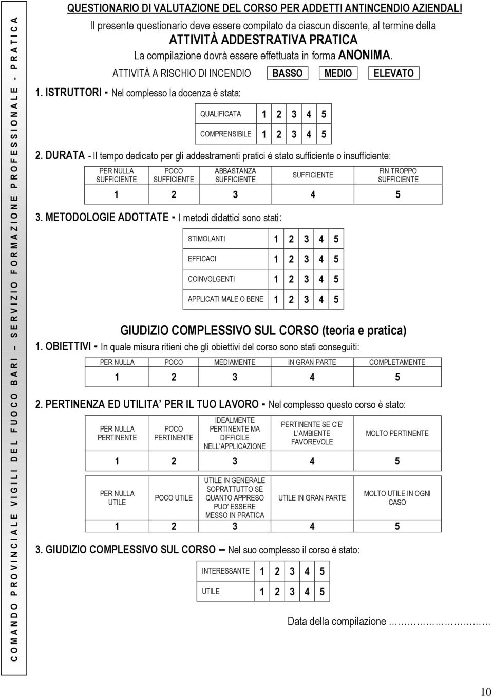 ATTIVITÀ A RISCHIO DI INCENDIO BASSO MEDIO ELEVATO 1. ISTRUTTORI - Nel complesso la docenza è stata: QUALIFICATA 1 2 3 4 5 COMPRENSIBILE 1 2 3 4 5 2.