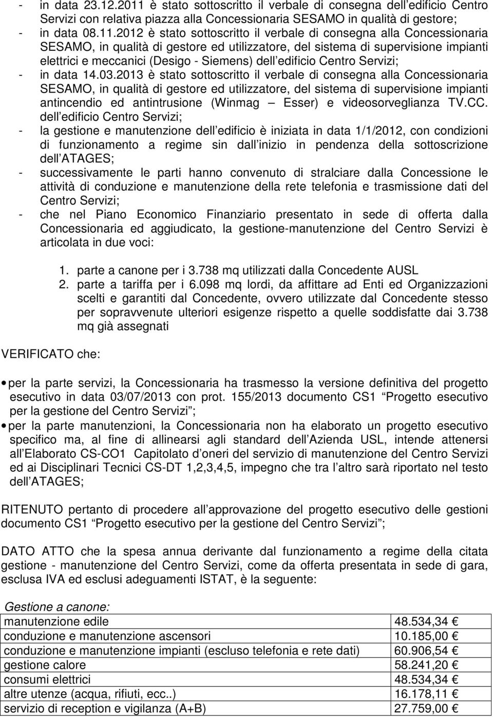 2012 è stato sottoscritto il verbale di consegna alla Concessionaria SESAMO, in qualità di gestore ed utilizzatore, del sistema di supervisione impianti elettrici e meccanici (Desigo - Siemens) dell