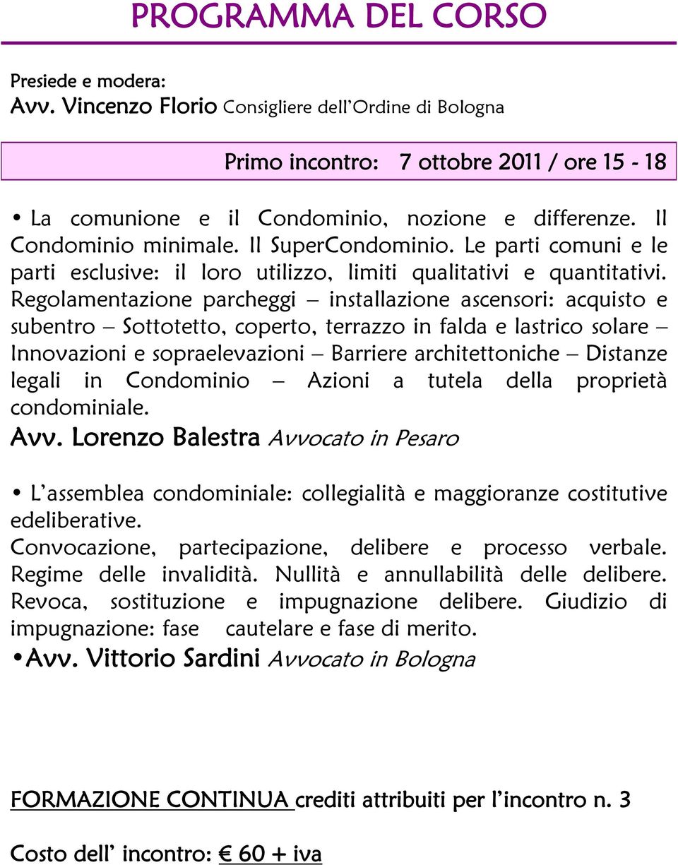 Regolamentazione parcheggi installazione ascensori: acquisto e subentro Sottotetto, coperto, terrazzo in falda e lastrico solare Innovazioni e sopraelevazioni Barriere architettoniche Distanze legali