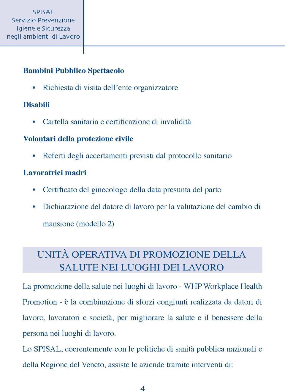 UNITÀ OPERATIVA DI PROMOZIONE DELLA SALUTE NEI LUOGHI DEI LAVORO La promozione della salute nei luoghi di lavoro - WHP Workplace Health Promotion - è la combinazione di sforzi congiunti realizzata da