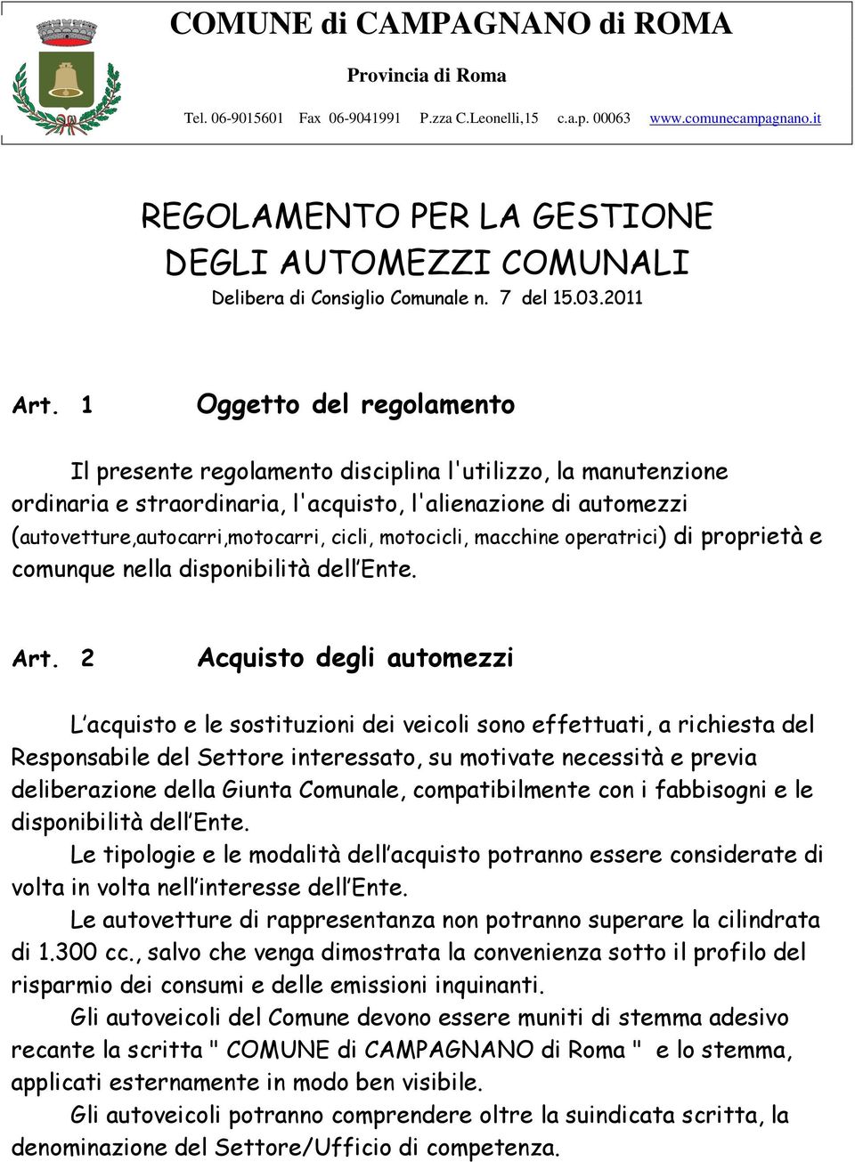 1 Oggetto del regolamento Il presente regolamento disciplina l'utilizzo, la manutenzione ordinaria e straordinaria, l'acquisto, l'alienazione di automezzi (autovetture,autocarri,motocarri, cicli,