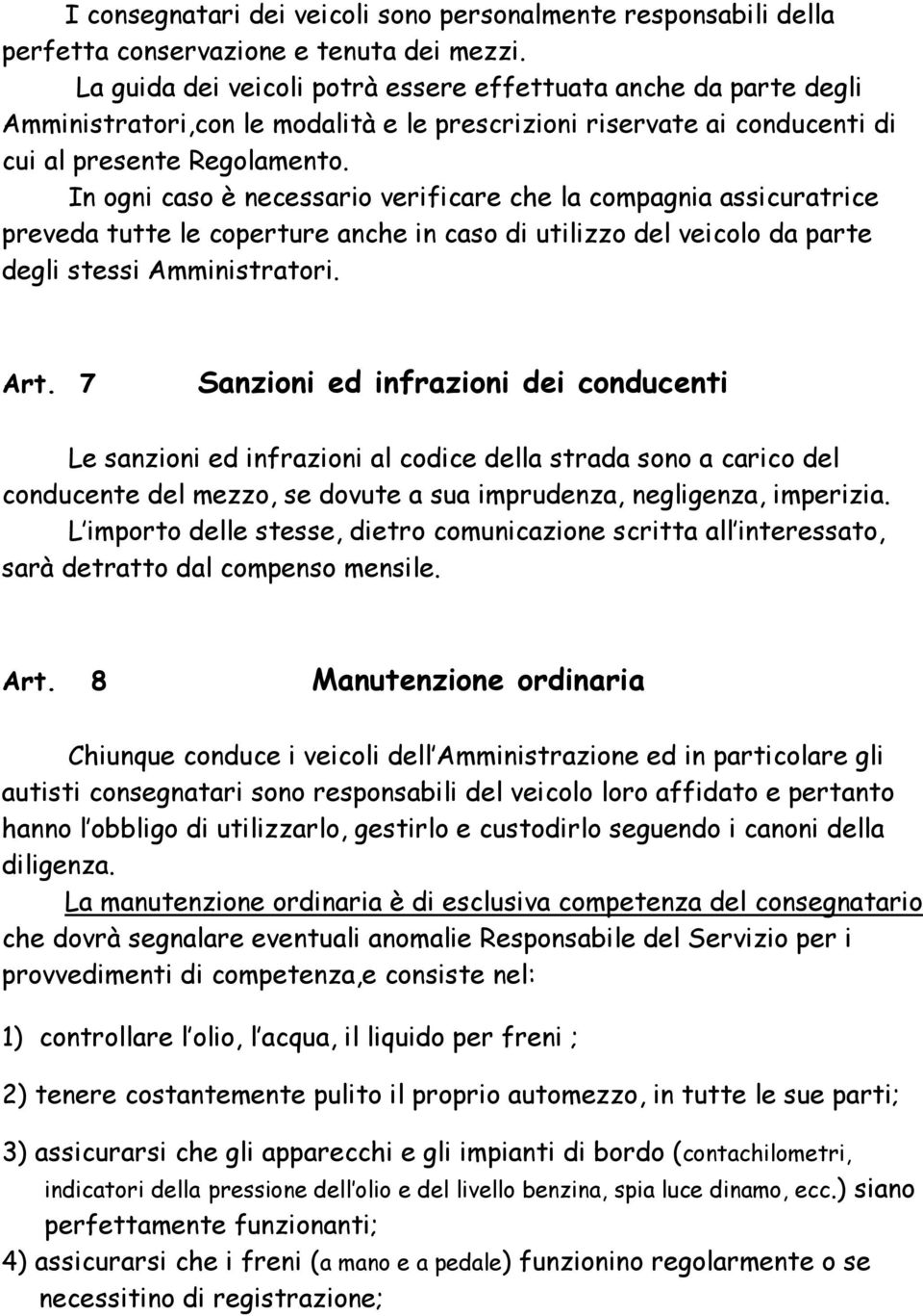 In ogni caso è necessario verificare che la compagnia assicuratrice preveda tutte le coperture anche in caso di utilizzo del veicolo da parte degli stessi Amministratori. Art.