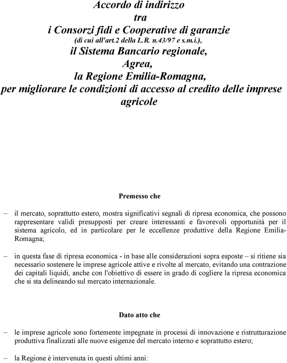 di accesso al credito delle imprese agricole Premesso che il mercato, soprattutto estero, mostra significativi segnali di ripresa economica, che possono rappresentare validi presupposti per creare