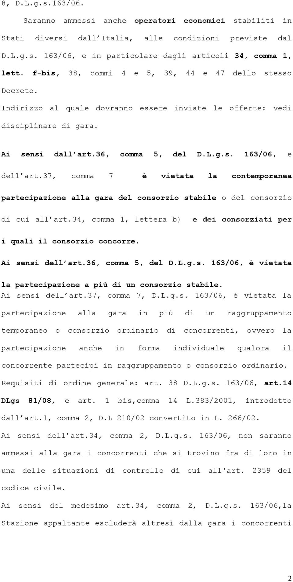 37, comma 7 è vietata la contemporanea partecipazione alla gara del consorzio stabile o del consorzio di cui all art.34, comma 1, lettera b) e dei consorziati per i quali il consorzio concorre.