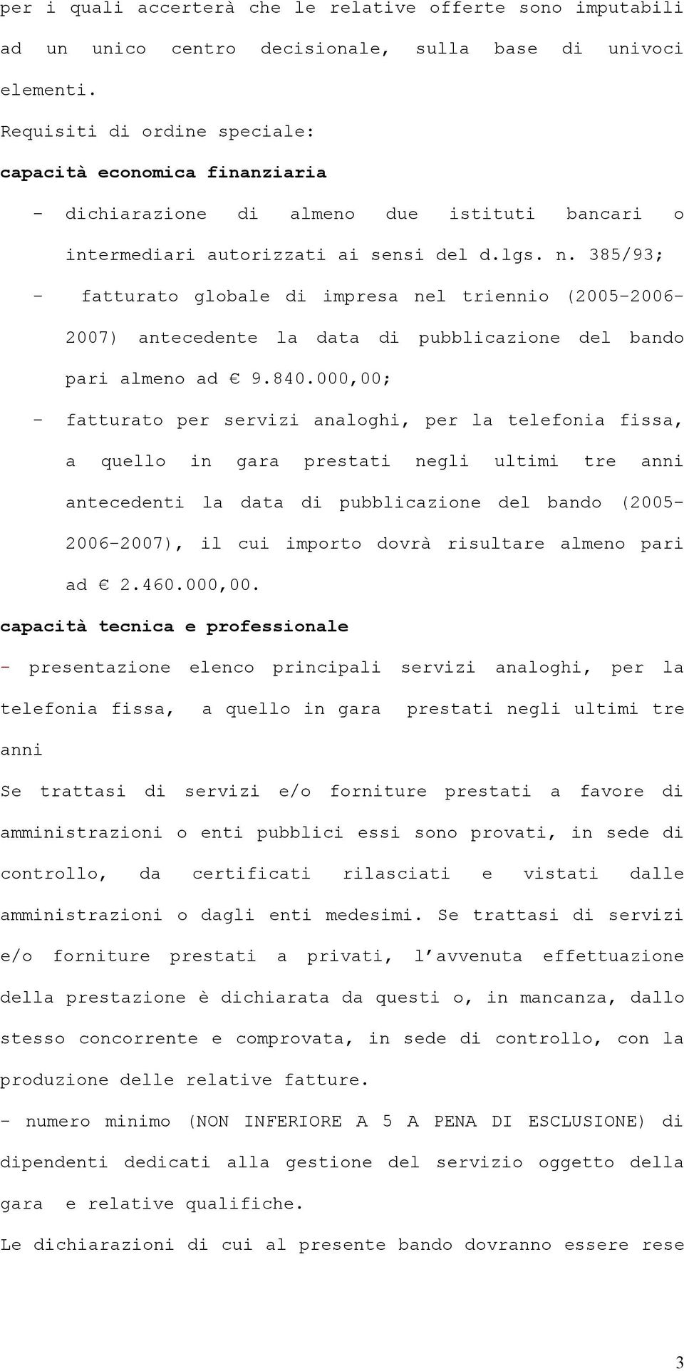 385/93; - fatturato globale di impresa nel triennio (2005-2006- 2007) antecedente la data di pubblicazione del bando pari almeno ad 9.840.