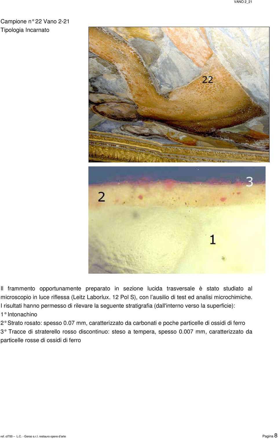 I risultati hanno permesso di rilevare la seguente stratigrafia (dall'interno verso la superficie): 1 Intonachino 2 Strato rosato: spesso 0.