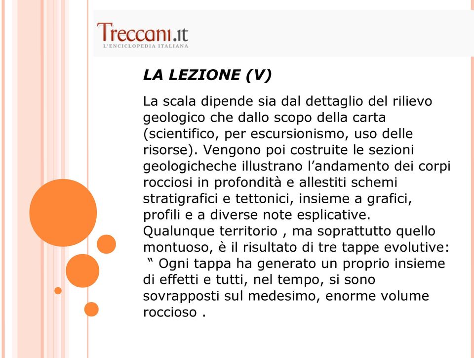 Vengono poi costruite le sezioni geologicheche illustrano l andamento dei corpi rocciosi in profondità e allestiti schemi stratigrafici e